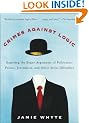 Crimes Against Logic: Exposing the Bogus Arguments of Politicians, Priests, Journalists, and Other Serial Offenders