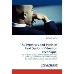The Promises and Perils of Real Options Valuation Technique.: An in-depth analysis of Real Options Valuation technique, in Pharmaceutical R&D industry. By means of a case study research method