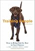 Training People: How to Bring Out the Best in Your Human