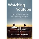 Watching YouTube: Extraordinary Videos by Ordinary Peopleby Michael Strangelove