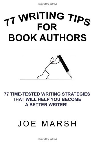 77 Writing Tips For Book Authors: 77 Time-Tested Writing Strategies That Will Help You Become a Better Writer!