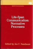 Life-Span Communication: Normative Processes (Communication Textbook Series)