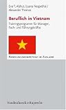 Beruflich in Vietnam: Trainingsprogramm fur Manager, Fach- und Fuhrungskrafte (HANDLUNGSKOMPETENZ IM AUSLAND) (German Edition) (Eva T Alshut)