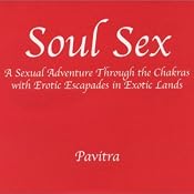Soul Sex: A Sexual Adventure Through the Chakras with Erotic Escapades in Exotic Lands | [Pavitra]