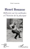 Henri Bouasse : Réflexion sur les méthodes et l'histoire de la physique Henri Bouasse : Réflexion sur les méthodes et l'histoire de la physique
