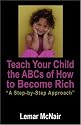 Teach Your Child the ABCs of How to Become Rich: A Step by Step Approach