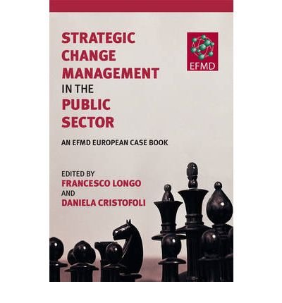 [(Strategic Change Management in the Public Sector: An EFMD European Case Book )] [Author: Francesco Longo] [Jun-2008]