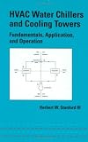Hvac Water Chillers And Cooling Towers: Fundamentals, Applications And Operation