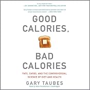 Good Calories, Bad Calories: Fats, Carbs, and the Controversial Science of Diet and Health | [Gary Taubes]