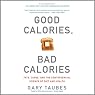 Good Calories, Bad Calories: Fats, Carbs, and the Controversial Science of Diet and Health