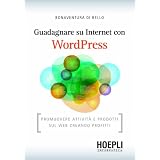 Guadagnare su internet con WordPress. Promuovere attivit� e prodotti sul Web creando profittidi Bonaventura Di Bello