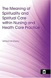 The meaning of spirituality and spiritual care within nursing and health care practice : a study of the perceptions of health care professionals, patients and the public