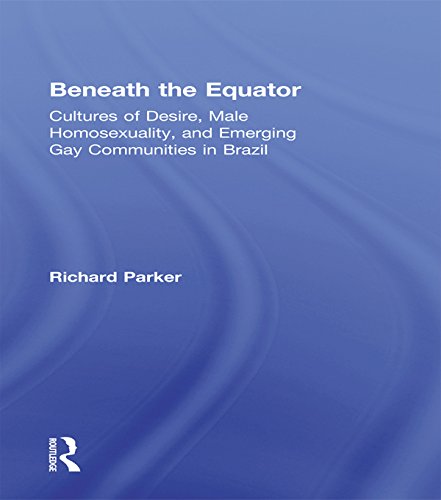 Beneath the Equator: Cultures of Desire, Male Homosexuality, and Emerging Gay Communities in Brazil