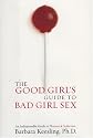 The Good Girl's Guide to Bad Girl Sex: An Indispensable Resource to Pleasure and Seduction