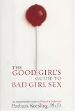 The Good Girl's Guide to Bad Girl Sex: An Indispensable Resource for Pleasure and Seduction
