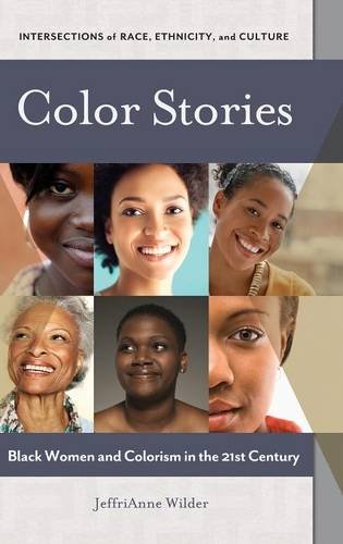 Color Stories: Black Women and Colorism in the 21st Century (Intersections of Race, Ethnicity, and Culture)