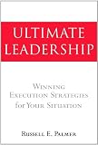 Ultimate Leadership: Winning Execution Strategies for Your Situation