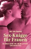 Sex-Knigge f�r Frauen: Ein Mann verr�t, wie Sie die perfekte Liebhaberin werden