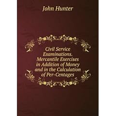 Civil Service Examinations. Mercantile Exercises in Addition of Money and in the Calculation of Per-Centages