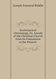 Produkt-Bild: Ecclesiastical chronology; or, Annals of the Christian church, from its foundation: Containing a .