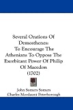 Several Orations Of Demosthenes: To Encourage The Athenians To Oppose The Exorbitant Power Of Philip Of Macedon (1702)