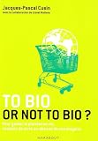 To bio or not to bio ? : Pour garder la plan�te en vie, cessons de vivre au-dessus de nos moyens