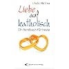 Liebe auf katholisch: Ein Handbuch f�r heute
