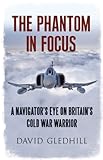 The Phantom in Focus: A Navigator's Eye on Britain's Cold War Warrior