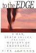 To The Edge: A Man, Death Valley, And The Mystery Of Endurance
