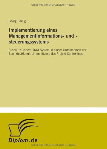 Implementierung eines Managementinformations- und -steuerungssystems: Ausbau zu einem TQM-System in einem Unternehmen der Bauindustrie mit Unterstützung des Projekt-Controllings (German Edition)
