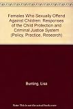 Females who sexually offend against children : responses of the child protection and criminal justice systems