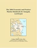 The 2006 Economic and Product Market Databook for Sumgait, Azerbaijan