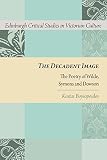 The decadent image : the poetry of Wilde, Symons, and Dowson