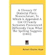A Glossary Of Dialectal Place-Nomenclature; To Which Is Appended A List Of Family Surnames Pronounced Differently From What The Spelling Suggests (1883)
