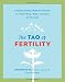 The Tao of Fertility: A Healing Chinese Medicine Program to Prepare Body, Mind, and Spirit for New Life