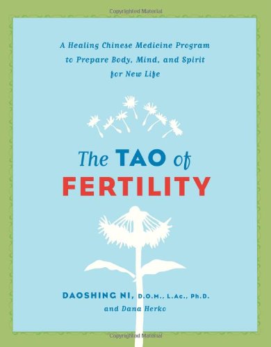 The Tao of Fertility: A Healing Chinese Medicine Program to Prepare Body, Mind, and Spirit for New Life