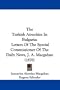The Turkish Atrocities In Bulgaria: Letters Of The Special Commissioner Of The Daily News, J. A. Macgahan (1876)