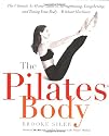 The Pilates Body: The Ultimate At-Home Guide to Strengthening, Lengthening, and Toning Your Body--Without Machines