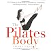 The Pilates Body: The Ultimate At-Home Guide to Strengthening, Lengthening and Toning Your Body- Without Machines