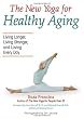The New Yoga for Healthy Aging: Living Longer, Living Stronger and Loving Every Day