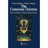 The Conscious Universe: Part and Whole in Modern Physical Theory