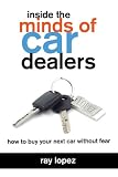 Inside the Minds of Car Dealers: How to Buy Your Next Car Without Fear