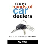 Inside the Minds of Car Dealers: How to Buy Your Next Car Wtihout Fear