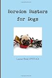 Boredom Busters for Dogs: Avoiding destructive and annoying behaviors thru life enrichment