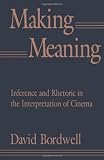 Making Meaning: Inference and Rhetoric in the Interpretation of Cinema (Harvard Film Studies)