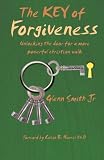 The Key of Forgiveness: Unlocking the door for a more powerful Christian walk