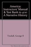 Instructor's manual and test bank to accompany America: a narrative history, 4th ed., by George B. Tindall with David E. Shi