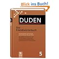 Duden 05. Das Fremdw�rterbuch: Unentbehrlich f�r das Verstehen und den Gebrauch fremder W�rter. �ber 55.000 Fremdw�rter mit �ber 400.000 Angaben zu ... Schreibvarianten und Worttrennungen: Band 5