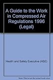 A guide to the Work in Compressed Air Regulations 1996 : guidance on regulations