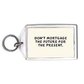 Don't mortgage the future for the present. Keychain
